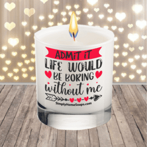 Admit It, Life Would Be Boring – Glass Saying Soy Candle.