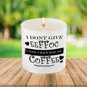 Close Up of ‘I Don’t Give EEFFOC Until I Have Had My COFFEE’ Candle Saying