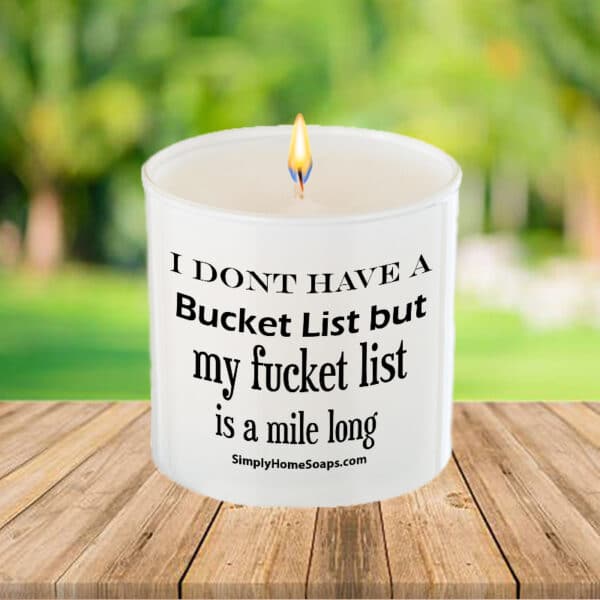 Close Up of ‘I Don’t Have a Bucket List, but My Fucket List is a Mile Long – Glass Saying Soy Candle’ Candle Saying